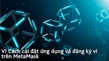 VI Cách cài đặt ứng dụng và đăng ký ví trên MetaMask