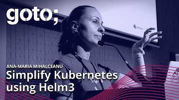 Helm Your Way with Kubernetes • Ana-Maria Mihalceanu • GOTO 2022