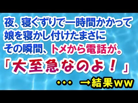【スカッとする話】寝ぐずりで一時間かかって娘を寝かし付けてよっしゃああ！ってまさにその瞬間、 トメから電話が。「大至急なのよ！」・・・　　→結果ｗｗ【スカッと便り】