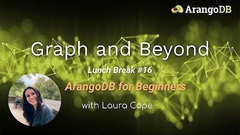 Graph and Beyond Lunch Session #16: ArangoDB for Beginners
