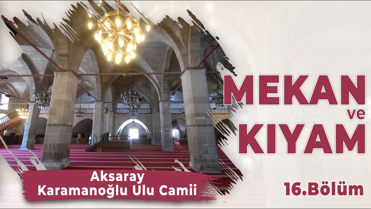 Mekan ve Kıyam - Bölüm 16 - [Aksaray Karamanoğlu Ulu Camii]