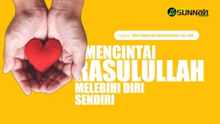 MENCINTAI ROSULULLAH MELEBIHI DIRI KITA SENDIRI | USTADZ ABU IBROHIM MUHAMMAD ALI AM