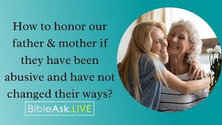 How to honor our father & mother if they have been abusive and have not changed their ways?