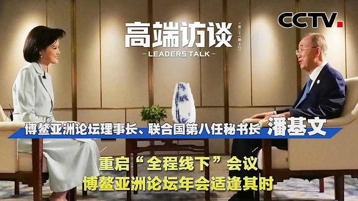潘基文：重啟“全程線下”會議 博鰲亞洲論壇年會適逢其時 | CCTV「高端訪談」 - 天天要聞