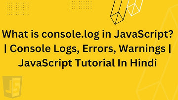 What is console.log in JavaScript? | Console Logs, Errors, Warnings | JavaScript Tutorial In Hindi