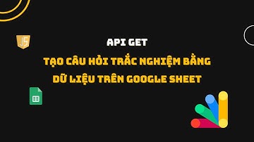 [Quiz UI #3] Phần thêm về Appscript - Viết API Get câu hỏi & đáp án từ Google sheets về Front-end