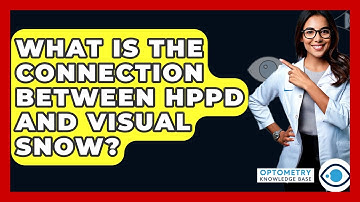 What Is The Connection Between HPPD And Visual Snow? - Optometry Knowledge Base