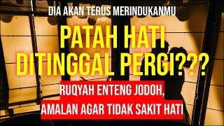 PATAH HATI KARENA DITINGGAL PERGI? RUQYAH ENTENG JODOH, AMALAN AGAR TIDAK SAKIT HATI