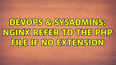 DevOps & SysAdmins: Nginx refer to the php file if no extension