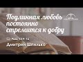 «Подлинная любовь постоянно стремится к добру» | Рим. 12:9-16 | Дмитрий Шпилько