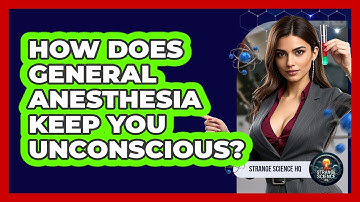 How Does General Anesthesia Keep You Unconscious? - Strange Science HQ
