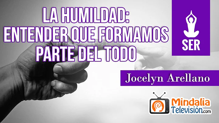 La humildad: Entender que formamos parte del TODO, por Jocelyn Arellano