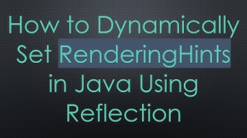 How to Dynamically Set RenderingHints in Java Using Reflection