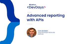 Developer Days 2023 - IdentityNow, Advanced Reporting with APIs