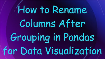 How to Rename Columns After Grouping in Pandas for Data Visualization