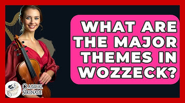 What Are The Major Themes In Wozzeck? - Classical Serenade