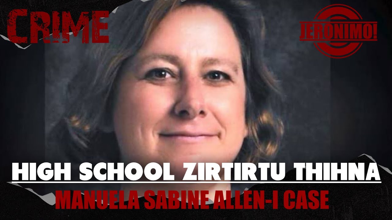 Crime- |High School zirtirtu râwng taka thah a ni| Manuela Sabine Allen-i Case