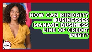 How Can Minority Businesses Manage Business Line Of Credit Debt? - Minority Business Success Experts