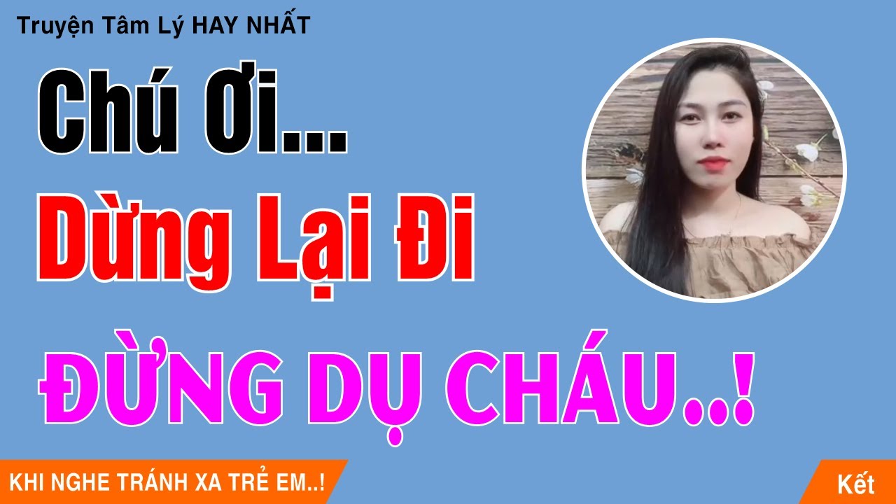 [Siêu Cuốn] CHÚ ƠI, DỪNG LẠI ĐI ĐỪNG DỤ CHÁU - Truyện... - youtube