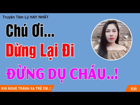 Video [Siêu Cuốn] CHÚ ƠI, DỪNG LẠI ĐI ĐỪNG DỤ CHÁU - Truyện... - youtube