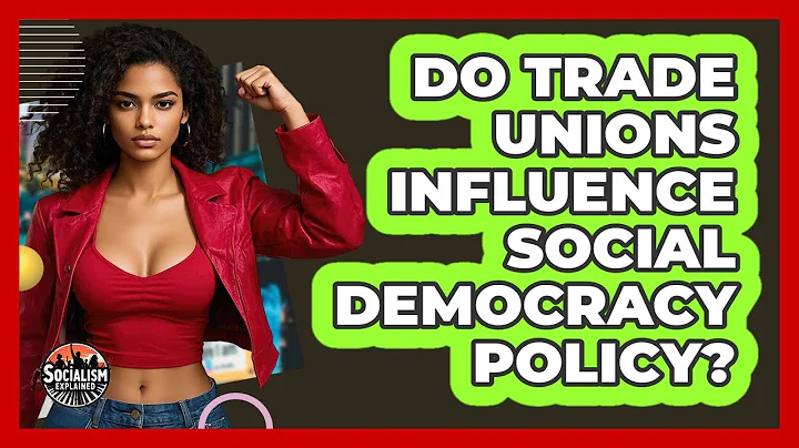 Do Trade Unions Influence Social Democracy Policy? - Socialism Explained