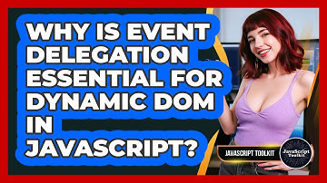 Why Is Event Delegation Essential For Dynamic DOM In JavaScript? - JavaScript Toolkit