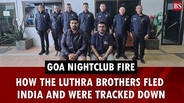 Goa nightclub fire: How the Luthra brothers fled India and were tracked down