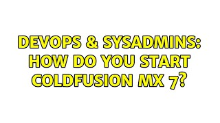 Famous DevOps & SysAdmins: How do you start ColdFusion MX 7? (3 Solutions!!) Wealth