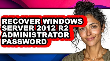 How to Recover Windows Server 2012 R2 Administrator Password - Easy Guide