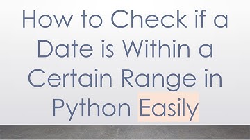 How to Check if a Date is Within a Certain Range in Python Easily