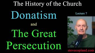 Church History Lecture 7: Donatism and the Great Persecution
