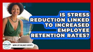 Is Stress Reduction Linked to Increased Employee Retention Rates? | Work Life Balance Experts News