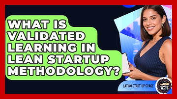What Is Validated Learning In Lean Startup Methodology? - Latino Start Up Space