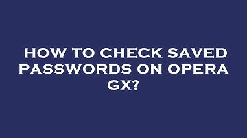 How to check saved passwords on opera gx?