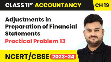 Adjustments in Preparation of Financial Statements & Practical Problem 13 |Class 11 Accountancy Ch19
