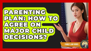 Parenting Plan: How To Agree On Major Child Decisions? - Family Law Gurus