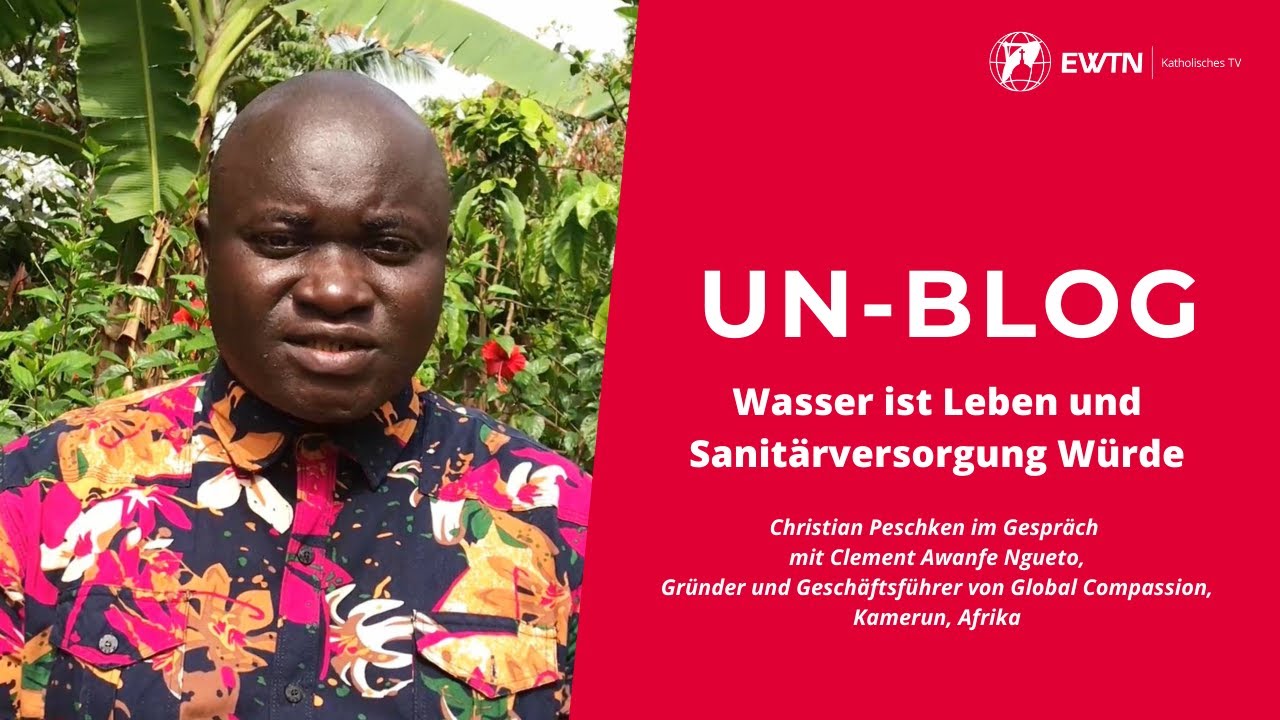 EWTN.TV | UN-BLOG - Wasser ist Leben und Sanitärversorgung Würde | zum Weltwassertag