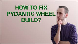 How to fix Pydantic wheel build
