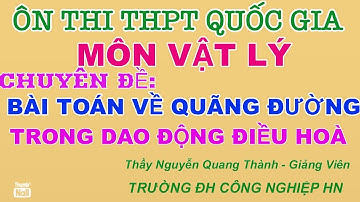 CÁC BÀI TOÁN VỀ QUÃNG ĐƯỜNG TRONG DAO ĐỘNG ĐIỀU HOÀ - Thầy Nguyễn Quang Thành