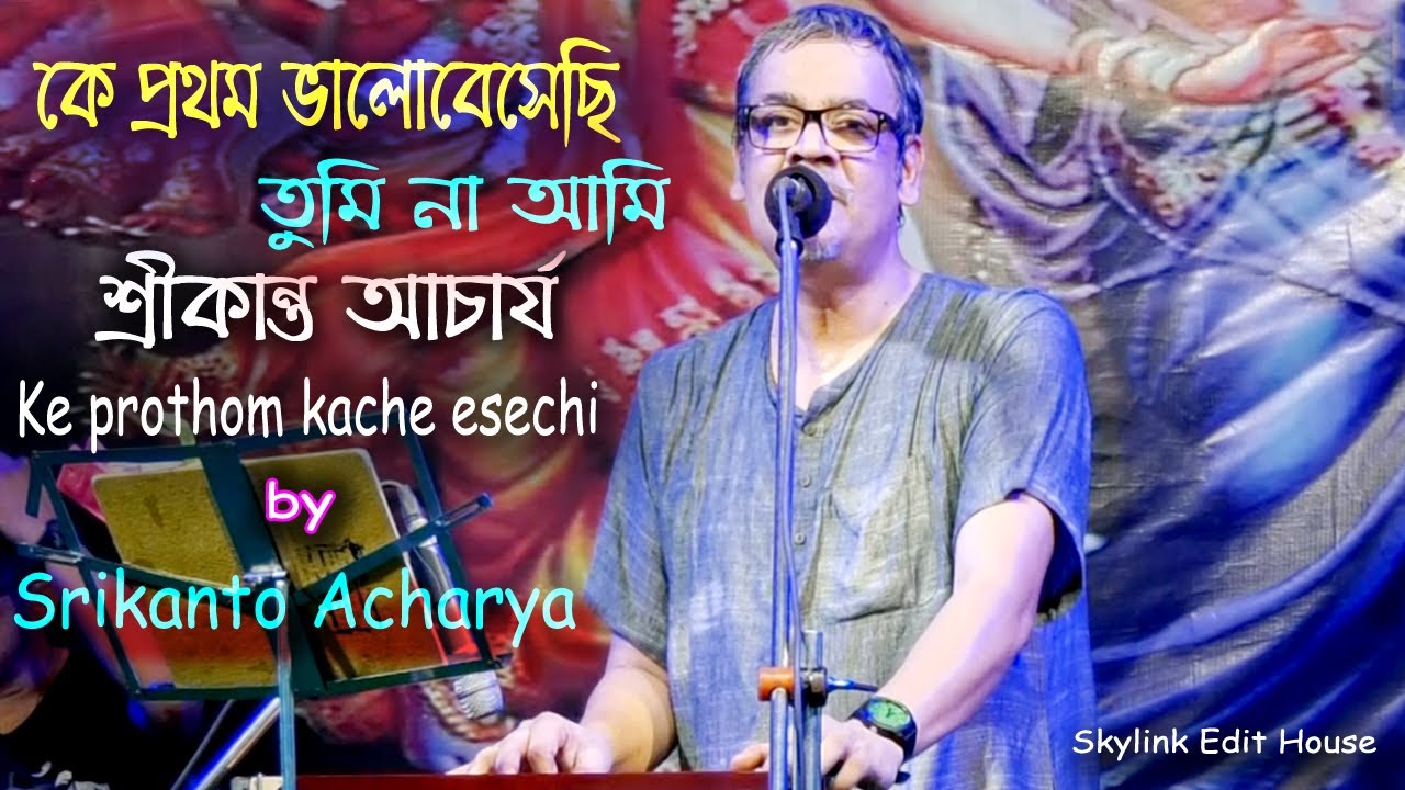 Ke Pratham Kachhe Esechhi          Srikanto Acharya 