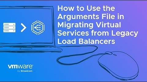 How to Use the Arguments File in Migrating Virtual Services from Legacy Load Balancers
