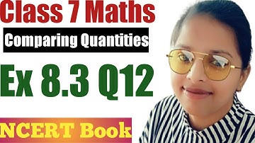 Class 7 Maths l Chapter 8 l Exercise 8.3 Q12 l Comparing Quantities l NCERT