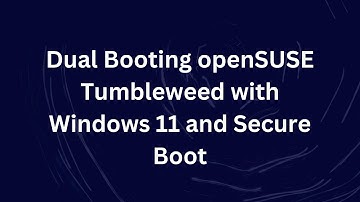Dual Booting openSUSE Tumbleweed with Windows 11 and Secure Boot