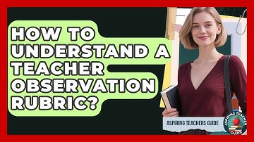How To Understand A Teacher Observation Rubric? - Aspiring Teacher Guide