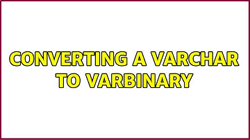 Converting a VARCHAR to VARBINARY (2 Solutions!!)