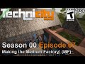 Technicity (Season 00 Episode 07) Making the Medium Factory!