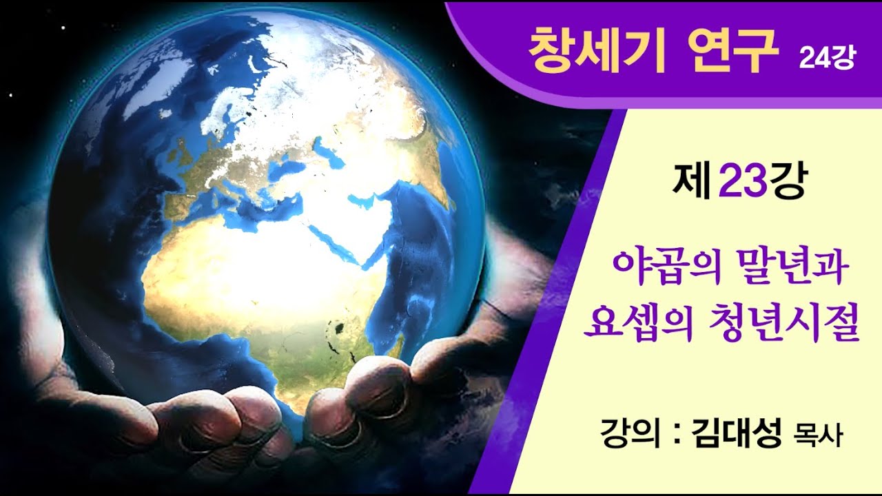 [창세기 연구] 제23강 - 야곱의 말년과 요셉의 청년시절 | 김대성 목사