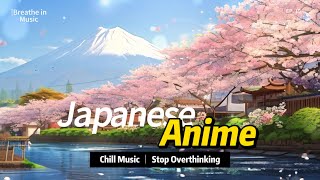 Japanese Anime Chill Music Relaxing Music for Studying & Working Stop Overthinking