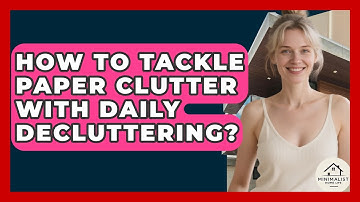 How To Tackle Paper Clutter With Daily Decluttering? - Minimalist Home Life