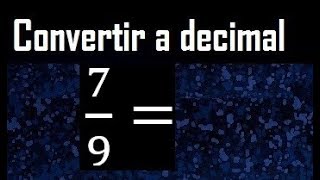 7/9 to decimal, convert fraction to decimal